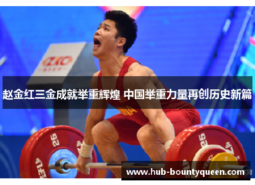 赵金红三金成就举重辉煌 中国举重力量再创历史新篇 赵金红三金成就举重辉煌 中国举重力量再创历史新篇