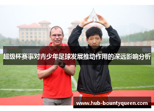 超级杯赛事对青少年足球发展推动作用的深远影响分析
