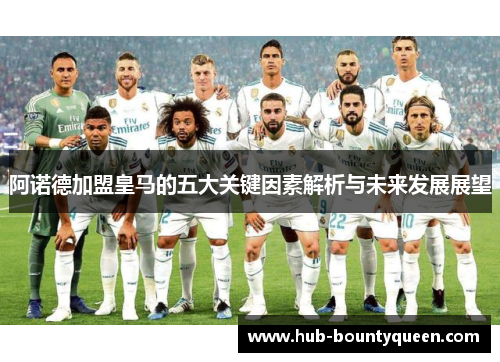 阿诺德加盟皇马的五大关键因素解析与未来发展展望 阿诺德加盟皇马的五大关键因素解析与未来发展展望