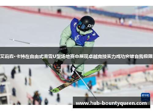 艾莉森·卡特在自由式滑雪U型场地赛中展现卓越竞技实力成功突破自我极限