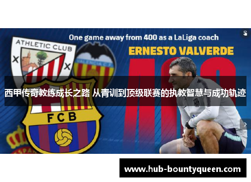 西甲传奇教练成长之路 从青训到顶级联赛的执教智慧与成功轨迹