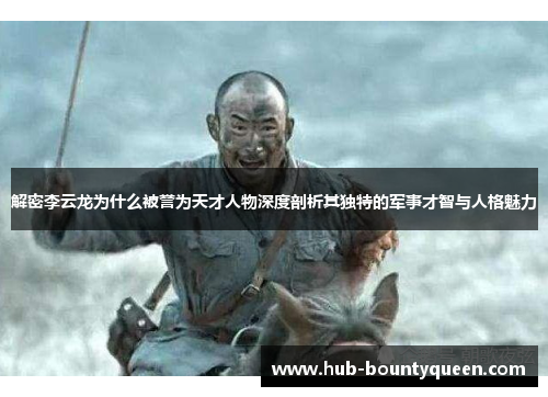 解密李云龙为什么被誉为天才人物深度剖析其独特的军事才智与人格魅力 解密李云龙为什么被誉为天才人物深度剖析其独特的军事才智与人格魅力