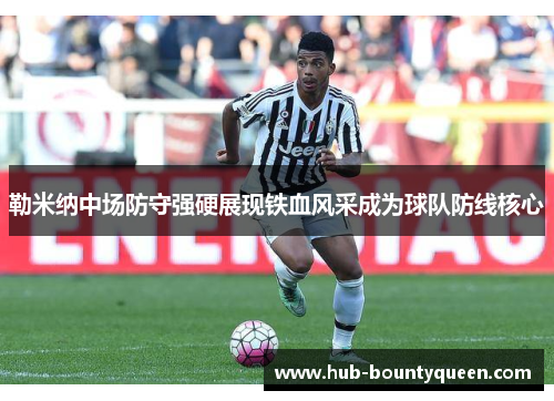 勒米纳中场防守强硬展现铁血风采成为球队防线核心 勒米纳中场防守强硬展现铁血风采成为球队防线核心