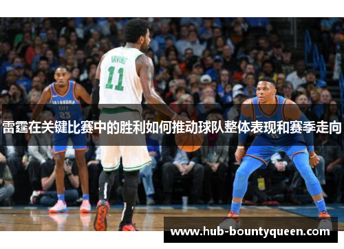 雷霆在关键比赛中的胜利如何推动球队整体表现和赛季走向